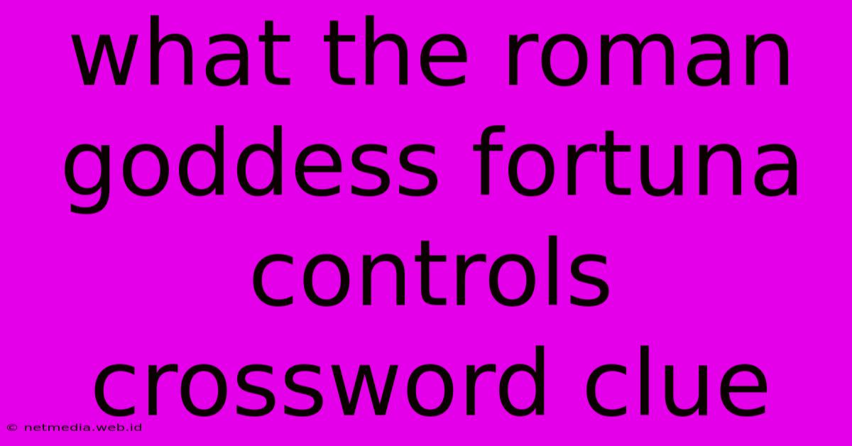 What The Roman Goddess Fortuna Controls Crossword Clue