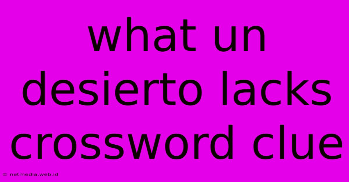 What Un Desierto Lacks Crossword Clue