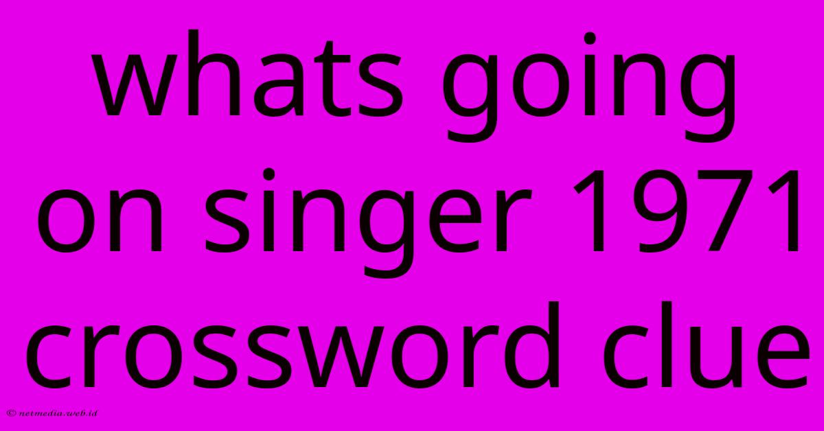 Whats Going On Singer 1971 Crossword Clue Whats Going On Singer 1971 Crossword Clue