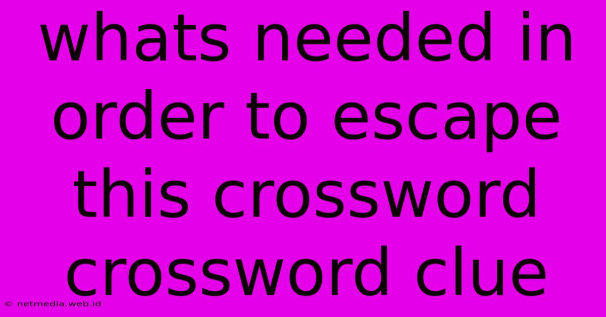 Whats Needed In Order To Escape This Crossword Crossword Clue