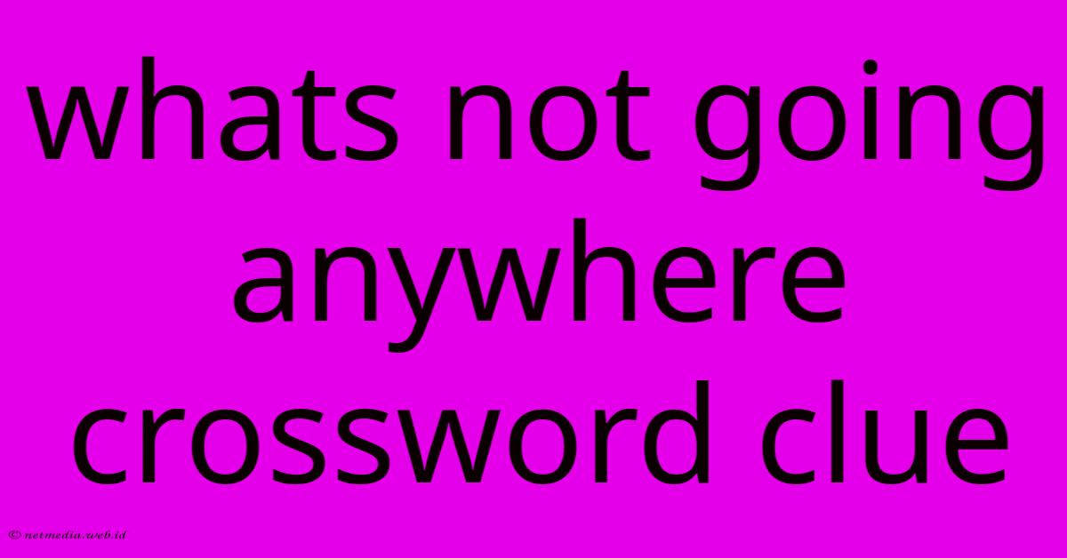 Whats Not Going Anywhere Crossword Clue Whats Not Going Anywhere Crossword Clue