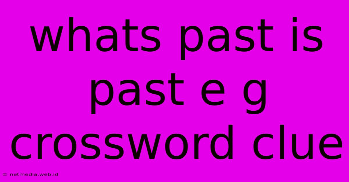 Whats Past Is Past E G Crossword Clue