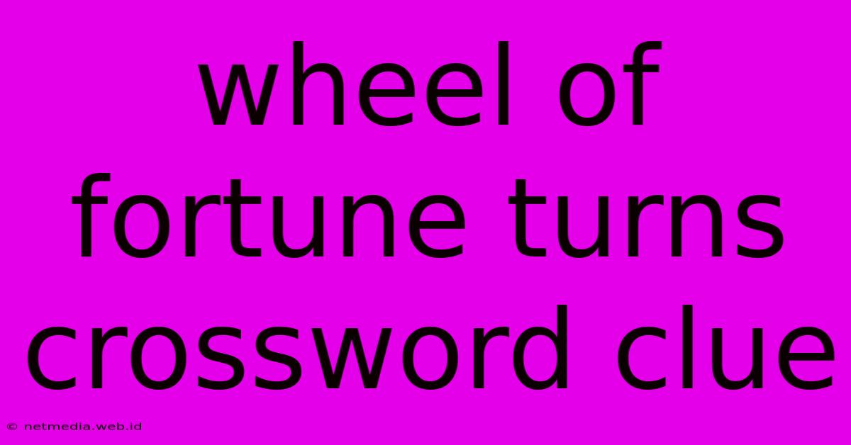 Wheel Of Fortune Turns Crossword Clue