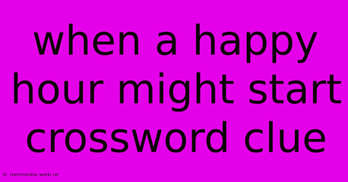 When A Happy Hour Might Start Crossword Clue