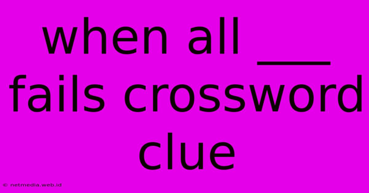 When All ___ Fails Crossword Clue