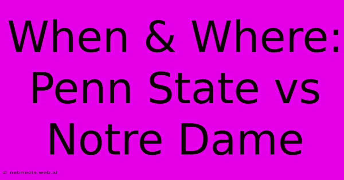 When & Where: Penn State Vs Notre Dame