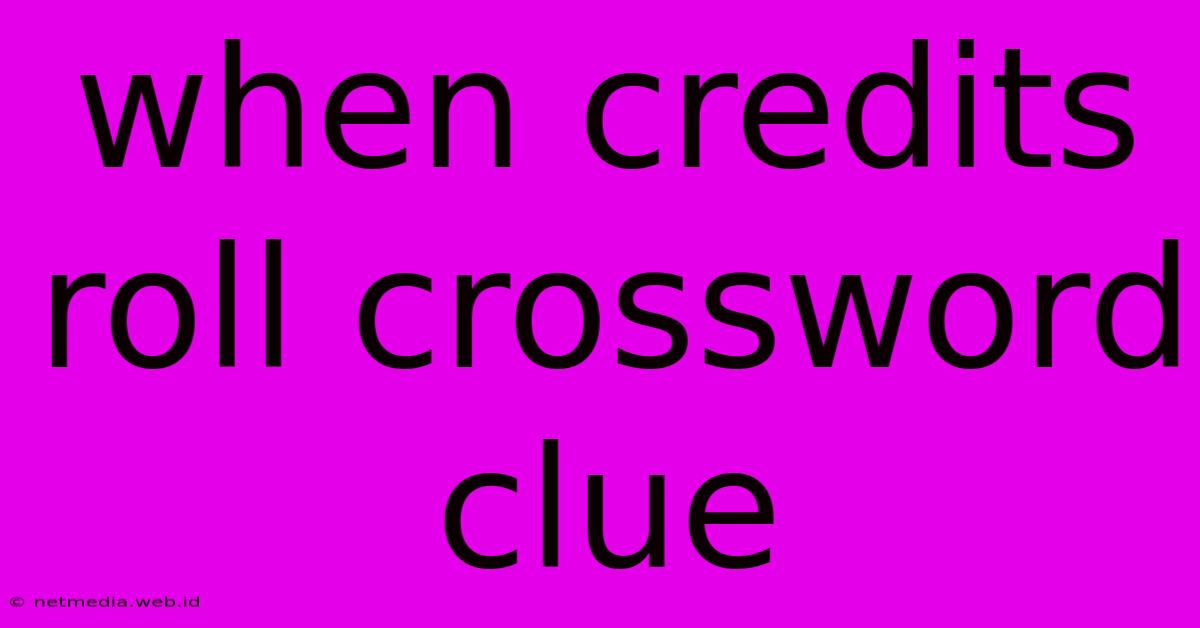 When Credits Roll Crossword Clue