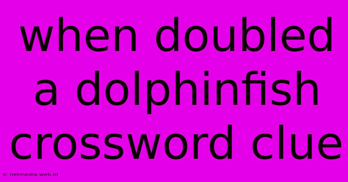 When Doubled A Dolphinfish Crossword Clue