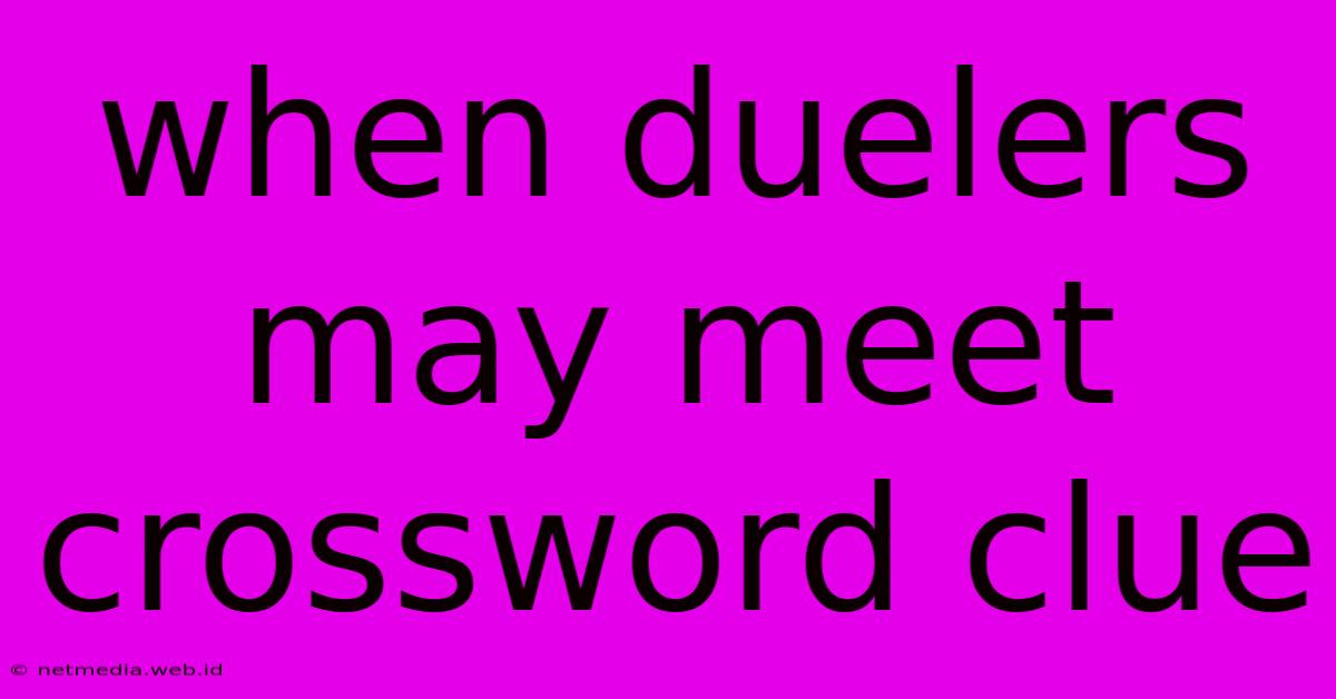 When Duelers May Meet Crossword Clue