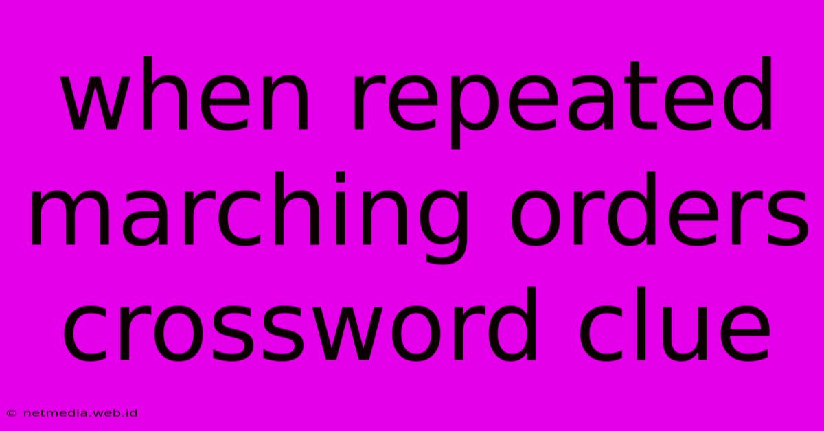 When Repeated Marching Orders Crossword Clue