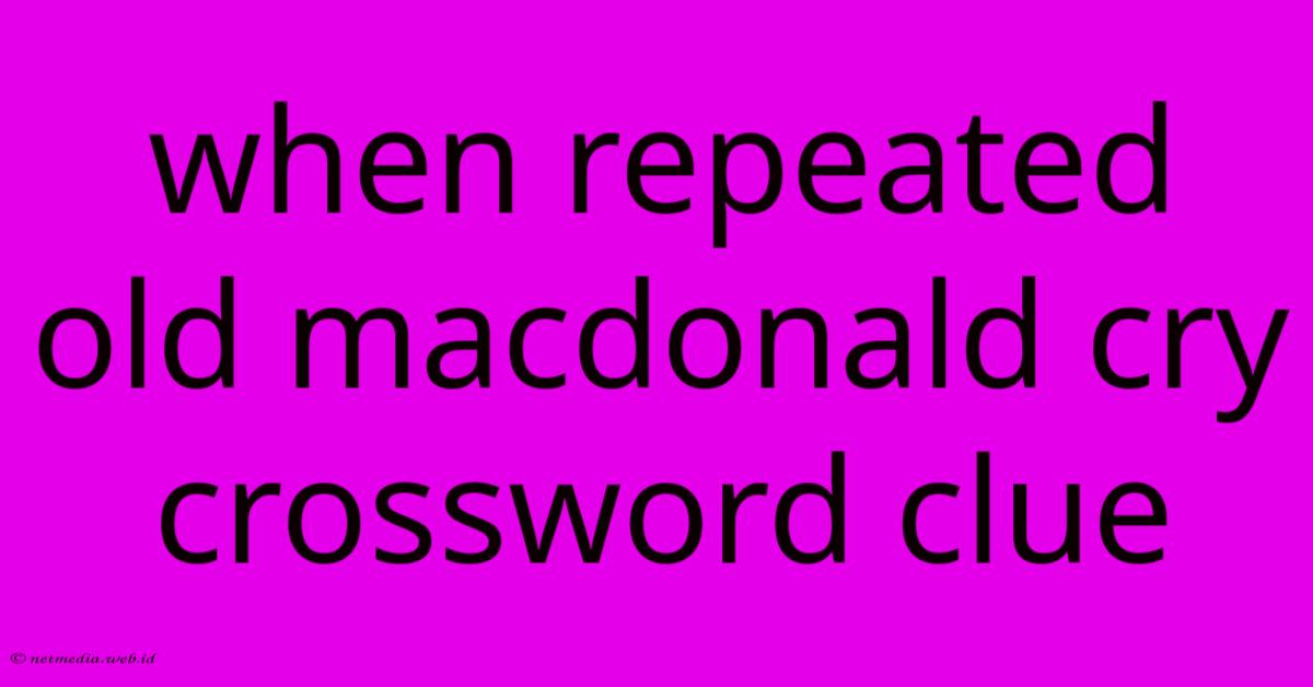 When Repeated Old Macdonald Cry Crossword Clue