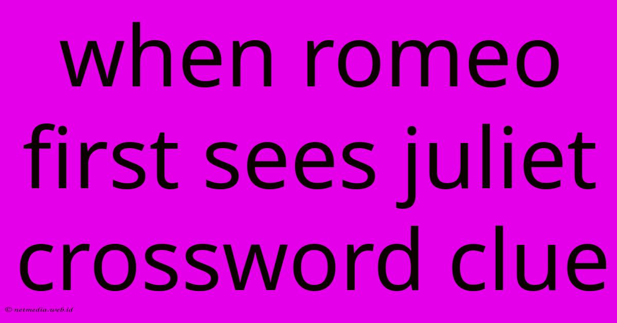 When Romeo First Sees Juliet Crossword Clue When Romeo First Sees Juliet Crossword Clue