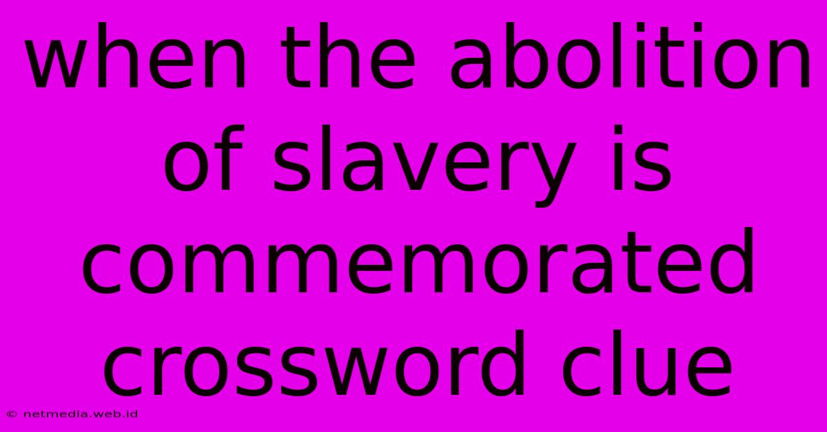 When The Abolition Of Slavery Is Commemorated Crossword Clue