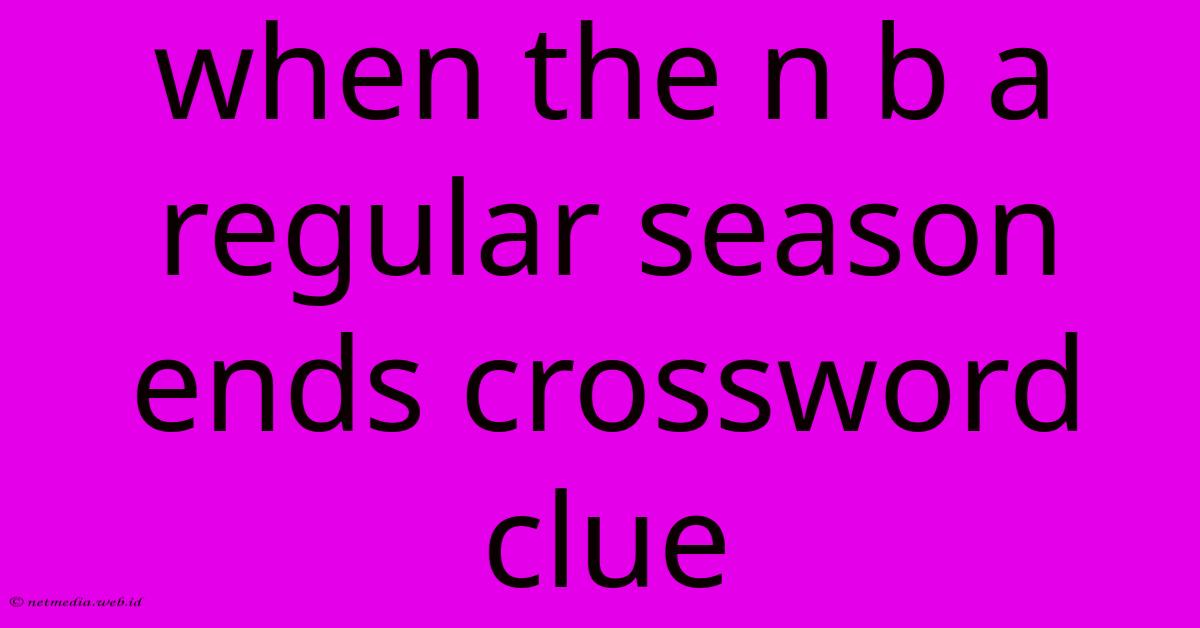 When The N B A Regular Season Ends Crossword Clue