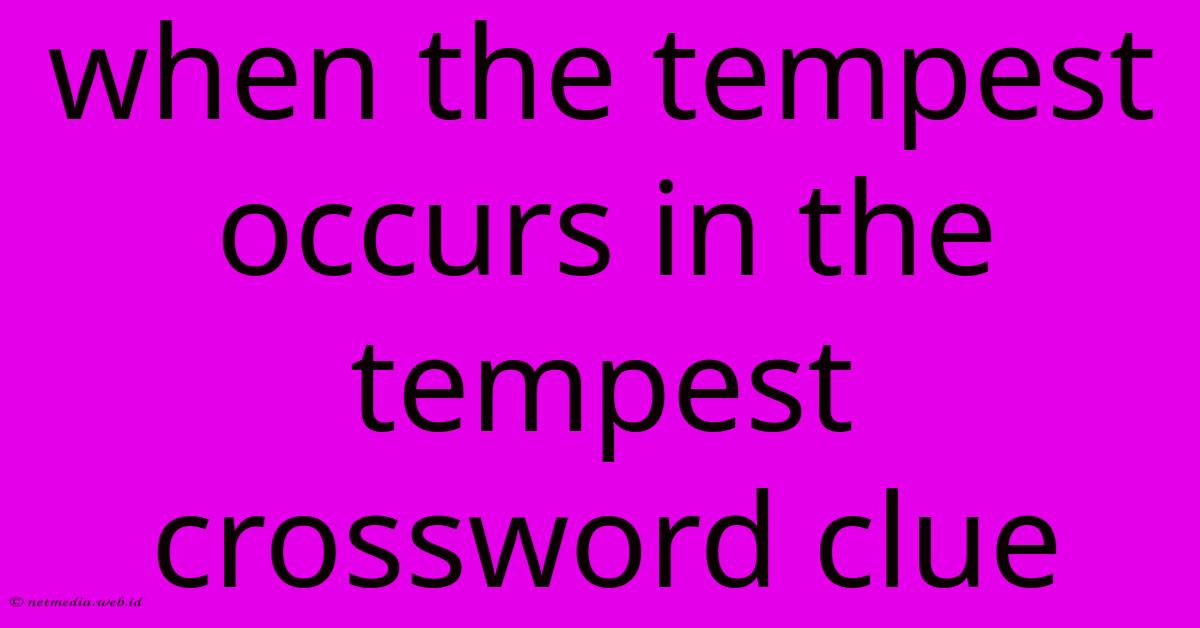 When The Tempest Occurs In The Tempest Crossword Clue When The Tempest Occurs In The Tempest Crossword Clue