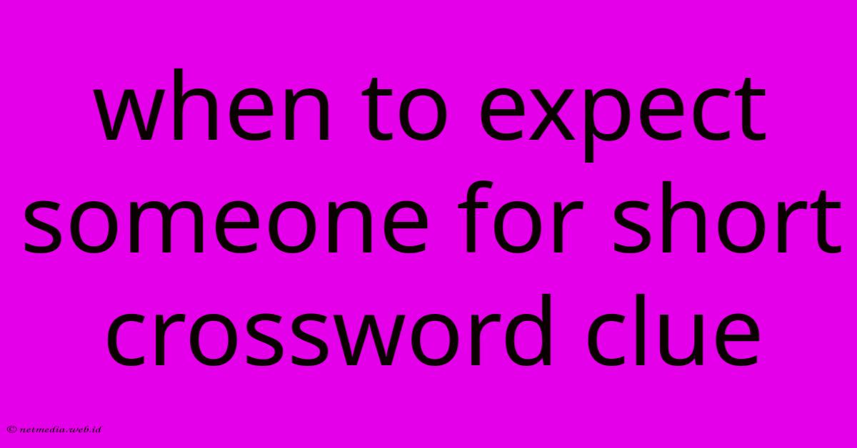When To Expect Someone For Short Crossword Clue When To Expect Someone For Short Crossword Clue