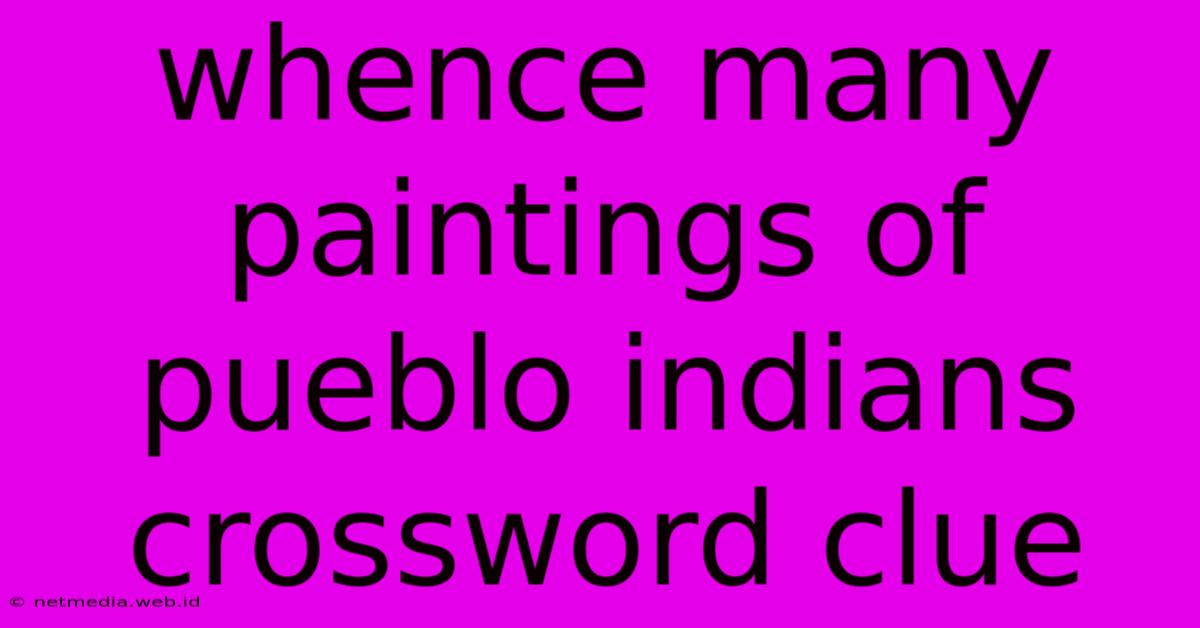 Whence Many Paintings Of Pueblo Indians Crossword Clue