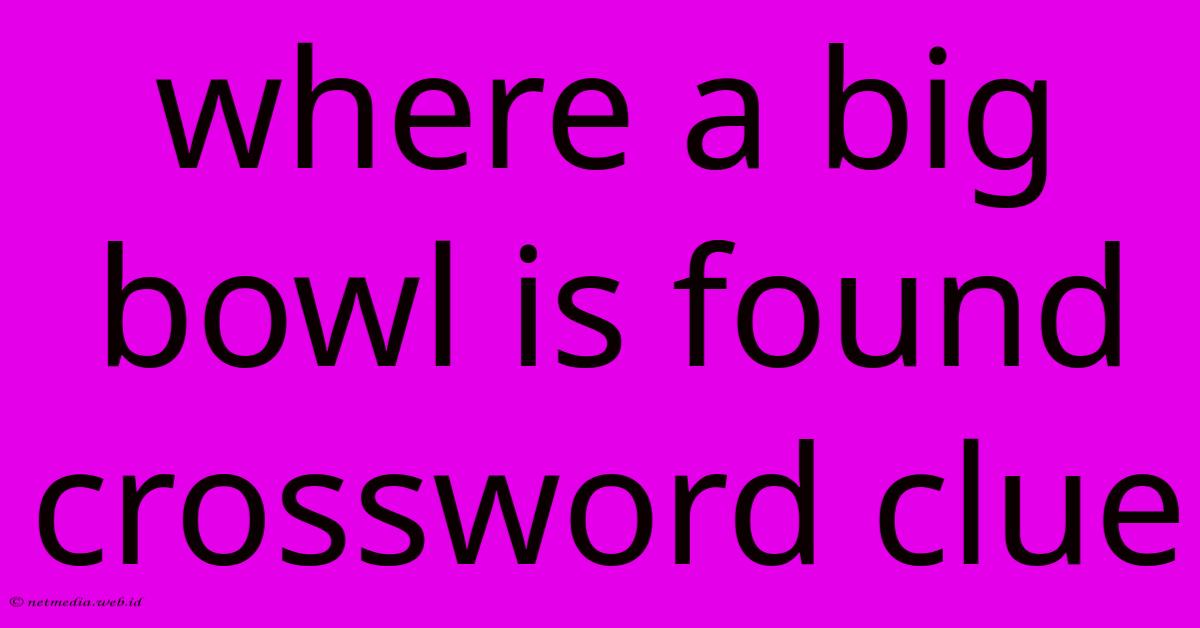 Where A Big Bowl Is Found Crossword Clue