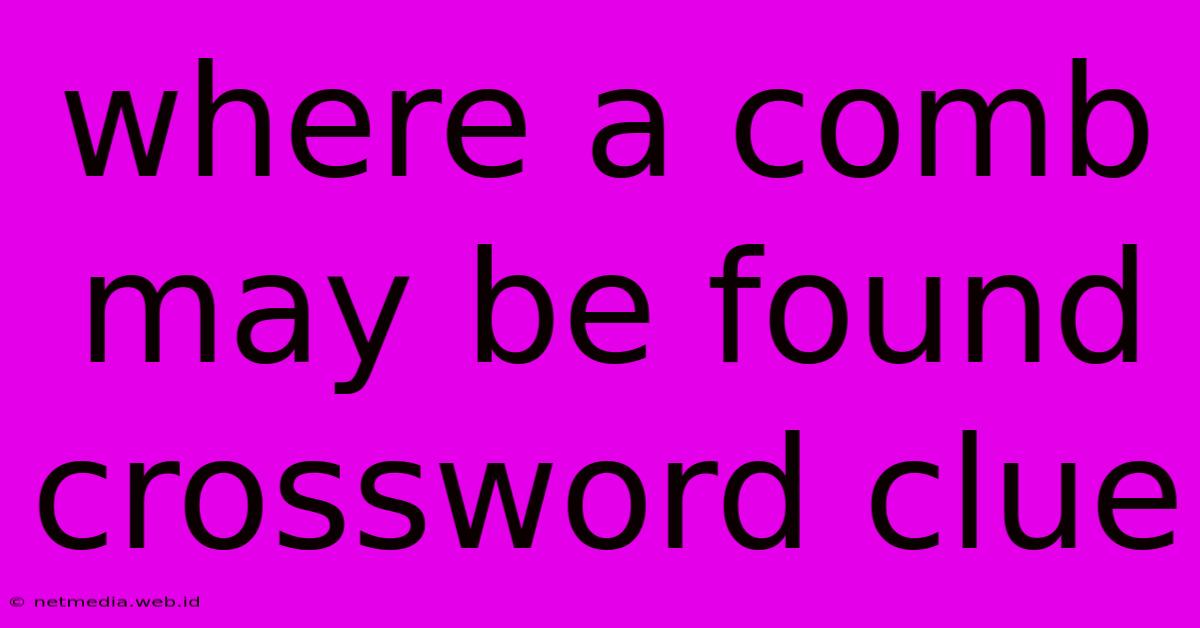 Where A Comb May Be Found Crossword Clue