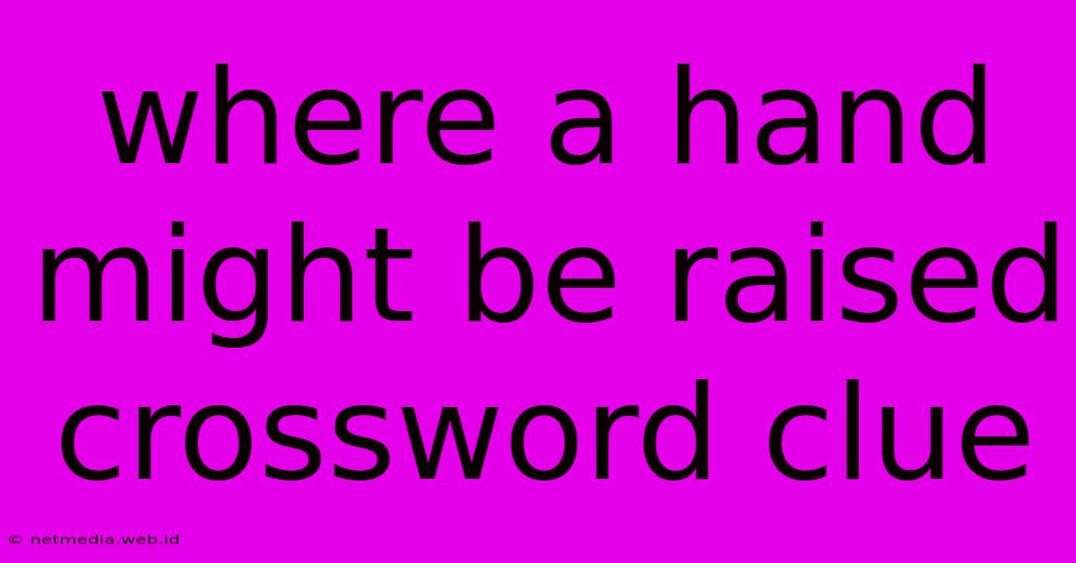 Where A Hand Might Be Raised Crossword Clue