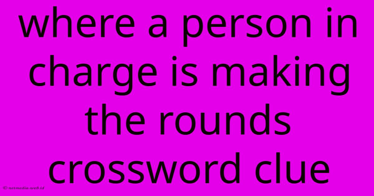 Where A Person In Charge Is Making The Rounds Crossword Clue