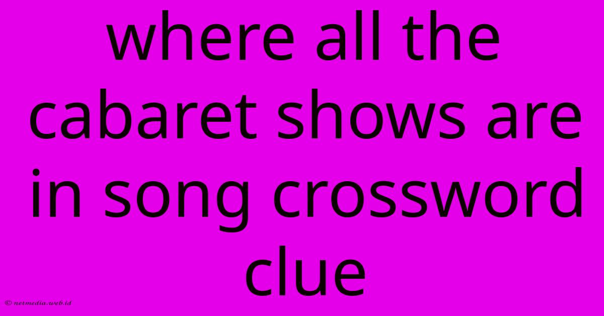 Where All The Cabaret Shows Are In Song Crossword Clue