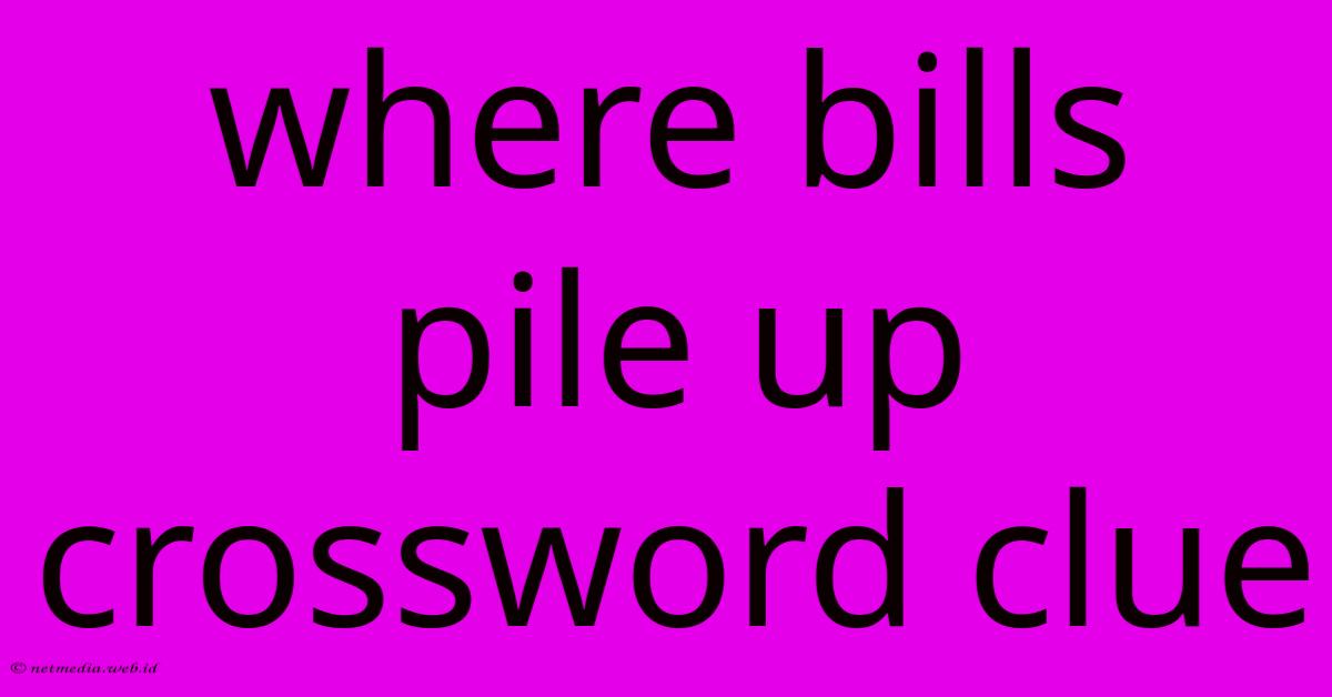 Where Bills Pile Up Crossword Clue