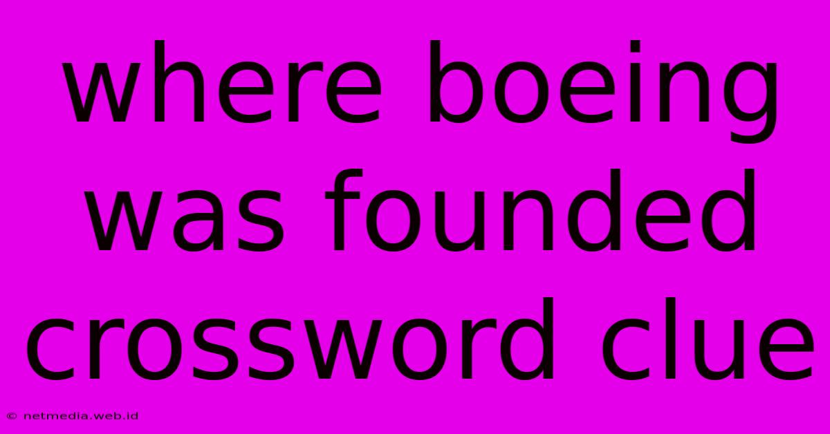 Where Boeing Was Founded Crossword Clue