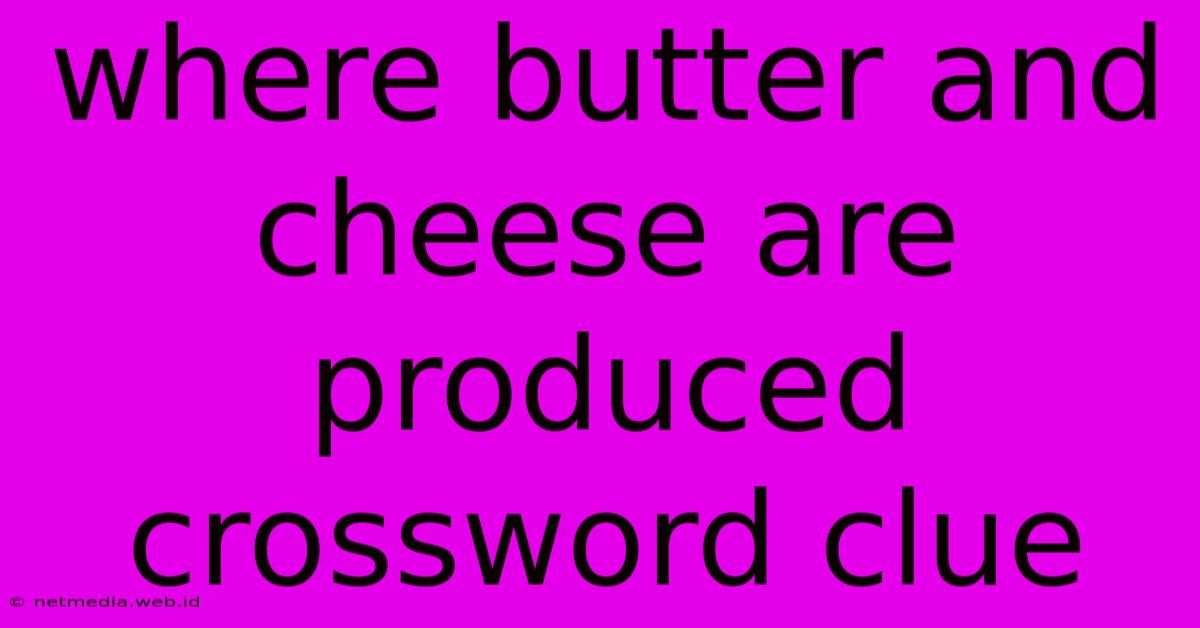 Where Butter And Cheese Are Produced Crossword Clue