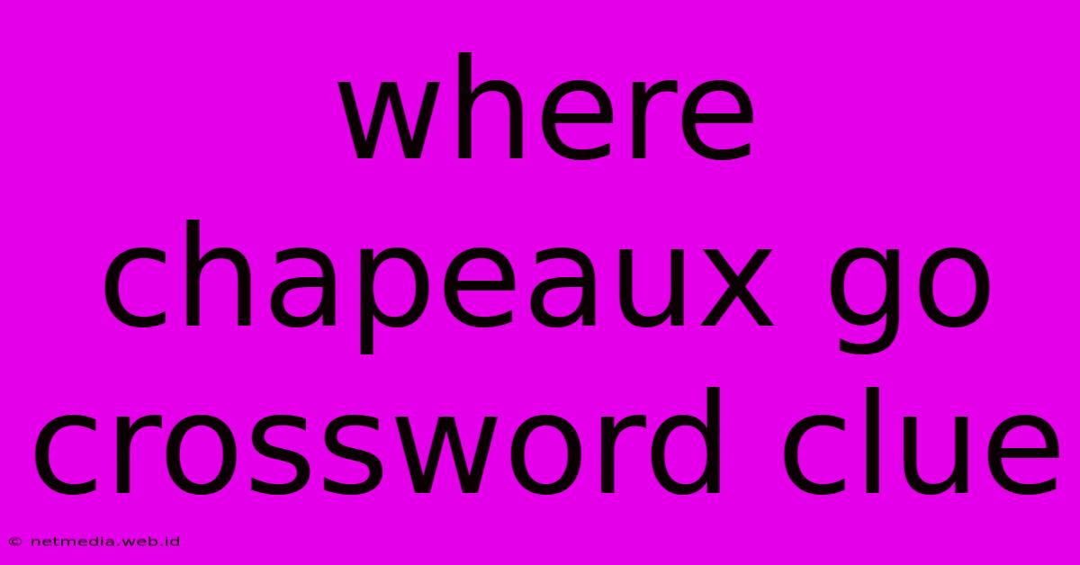 Where Chapeaux Go Crossword Clue