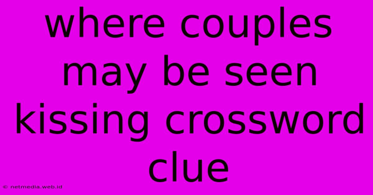 Where Couples May Be Seen Kissing Crossword Clue