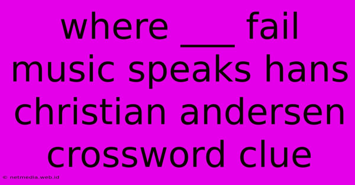 Where ___ Fail Music Speaks Hans Christian Andersen Crossword Clue