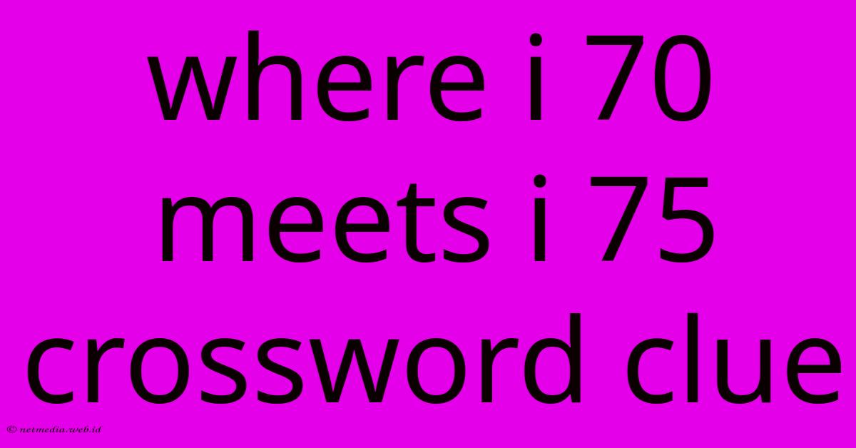 Where I 70 Meets I 75 Crossword Clue Where I 70 Meets I 75 Crossword Clue