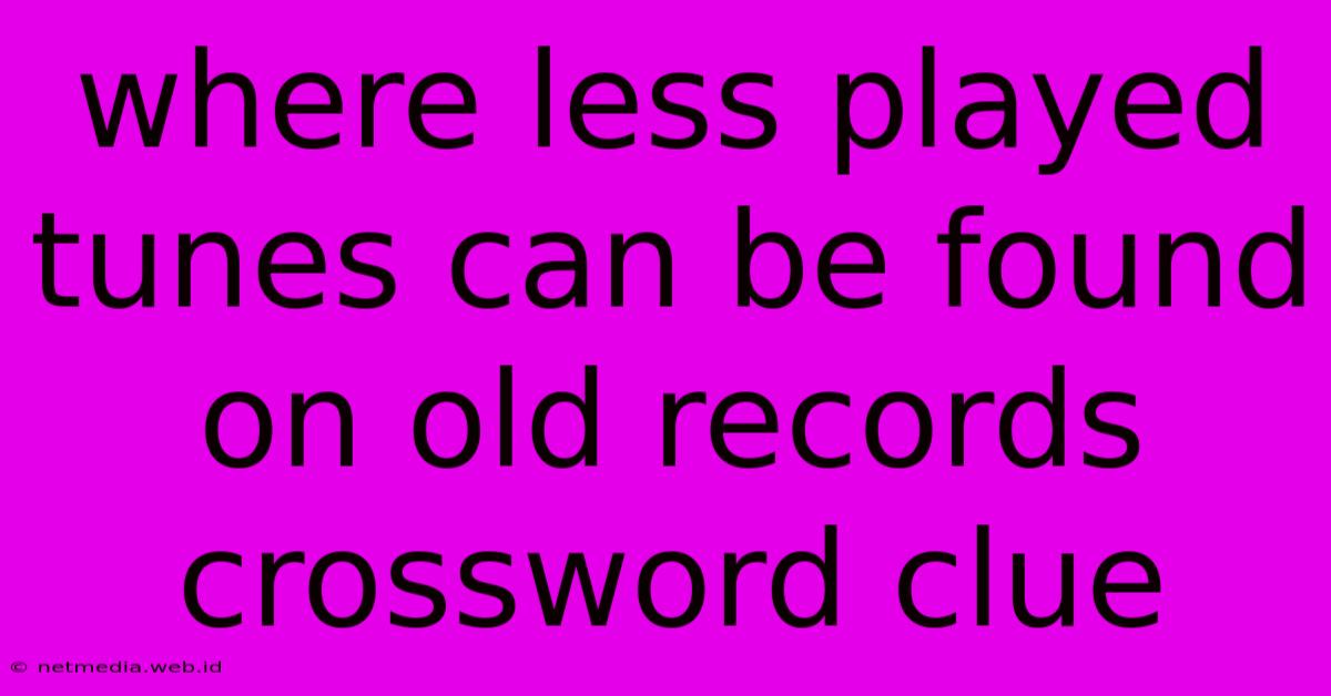 Where Less Played Tunes Can Be Found On Old Records Crossword Clue