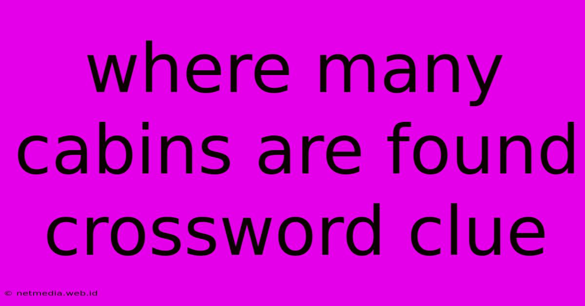 Where Many Cabins Are Found Crossword Clue