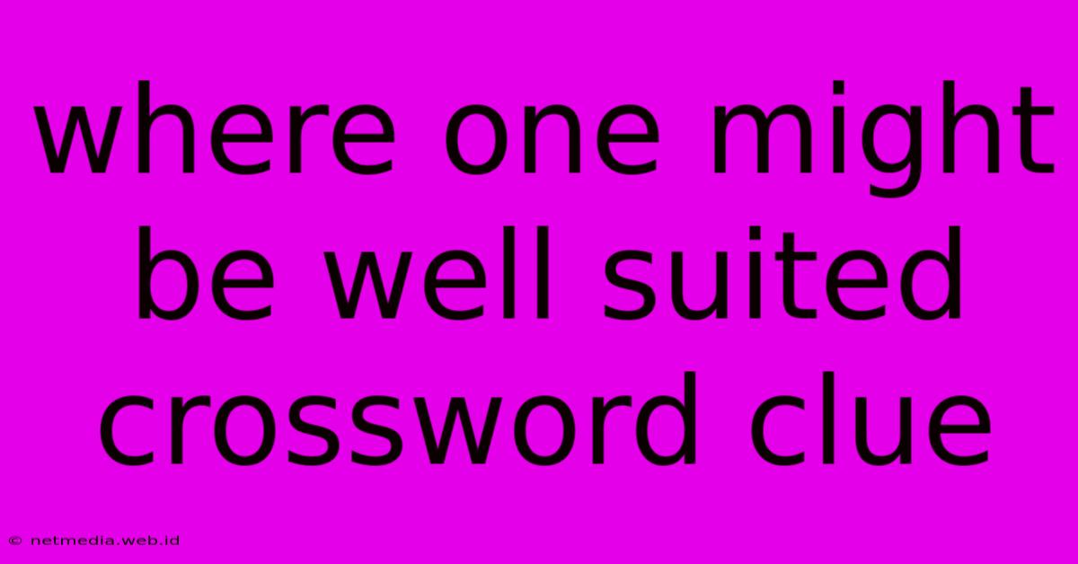 Where One Might Be Well Suited Crossword Clue