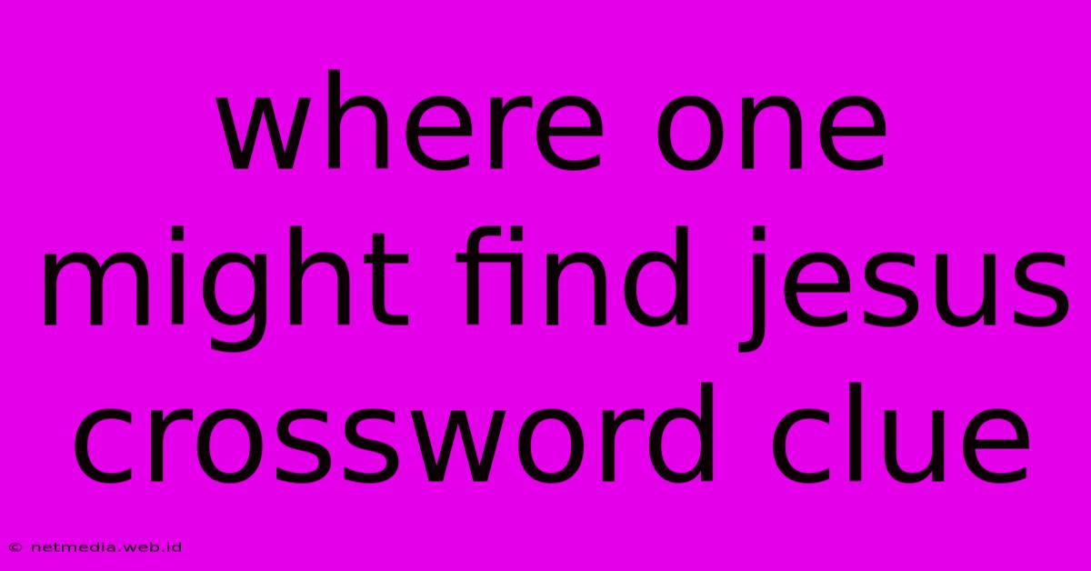 Where One Might Find Jesus Crossword Clue