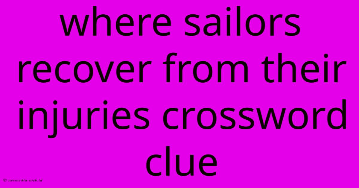 Where Sailors Recover From Their Injuries Crossword Clue Where Sailors Recover From Their Injuries Crossword Clue