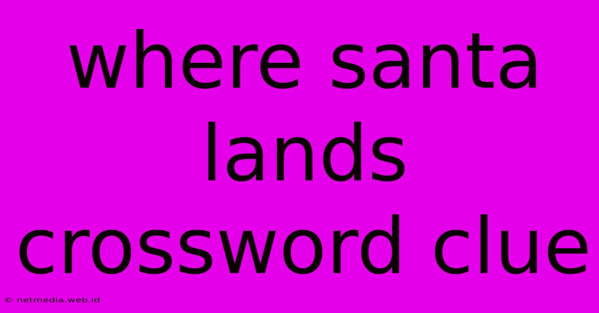 Where Santa Lands Crossword Clue