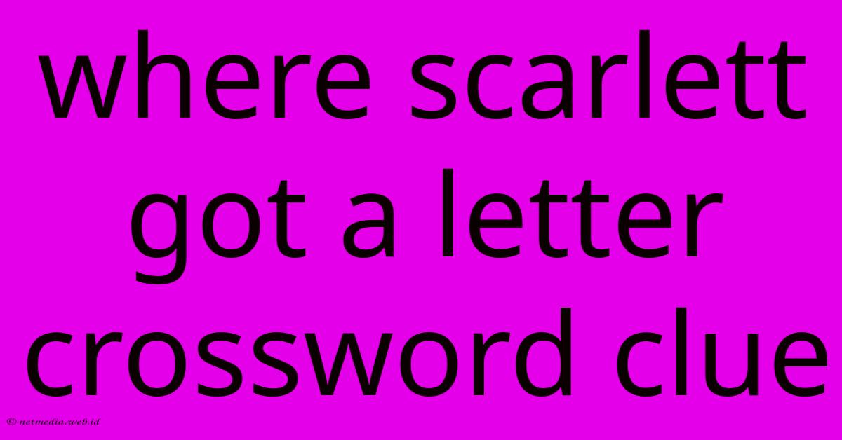 Where Scarlett Got A Letter Crossword Clue Where Scarlett Got A Letter Crossword Clue