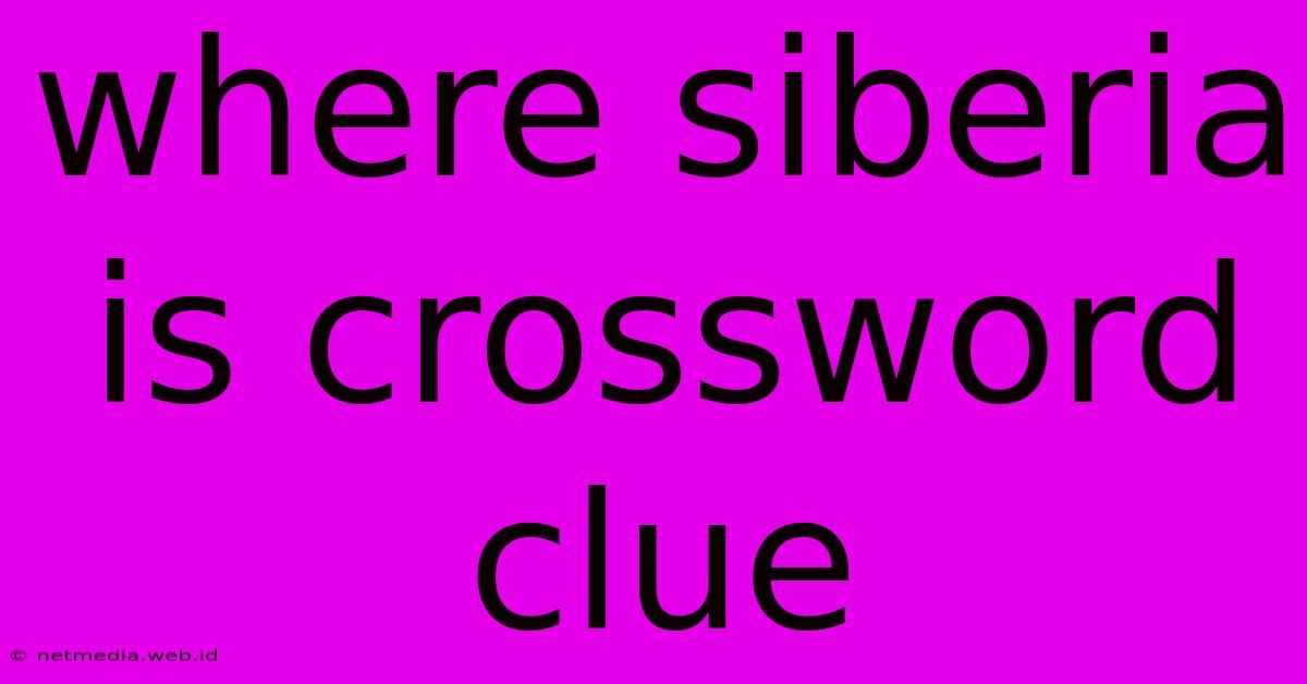 Where Siberia Is Crossword Clue