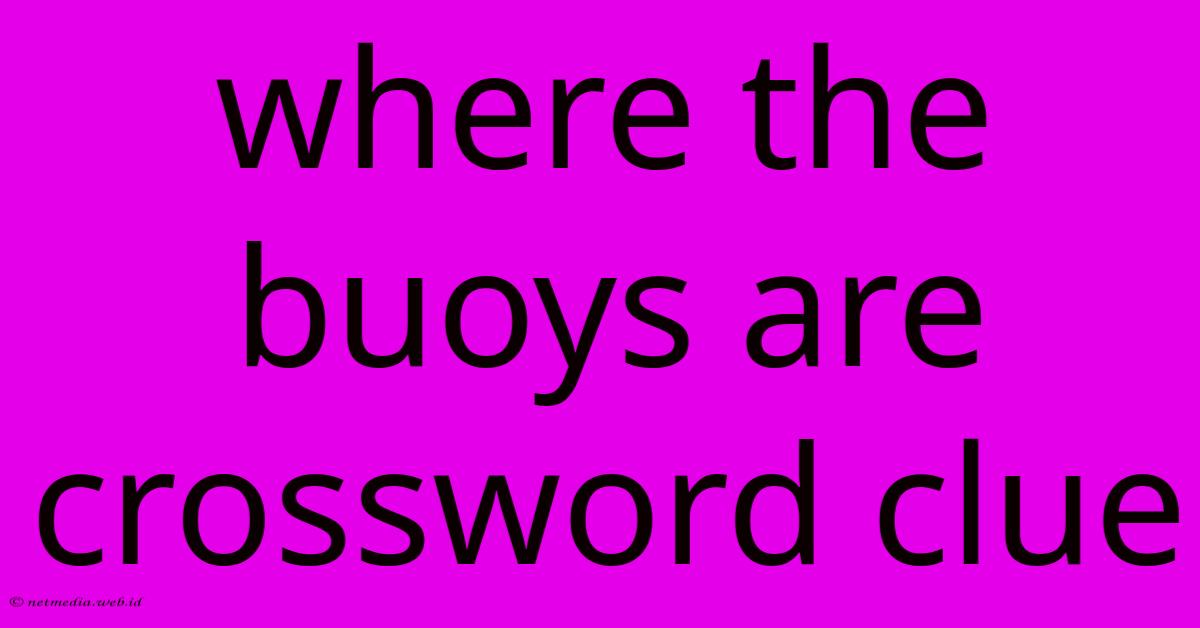 Where The Buoys Are Crossword Clue Where The Buoys Are Crossword Clue
