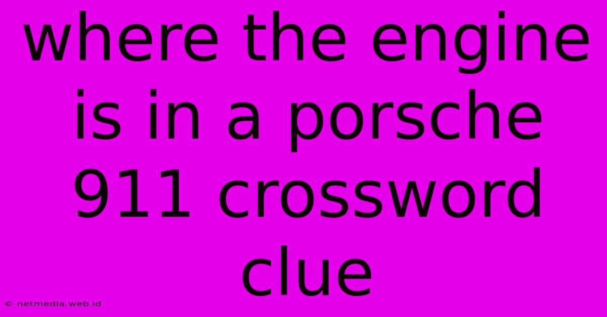 Where The Engine Is In A Porsche 911 Crossword Clue