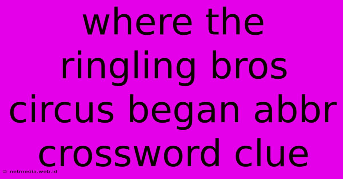 Where The Ringling Bros Circus Began Abbr Crossword Clue