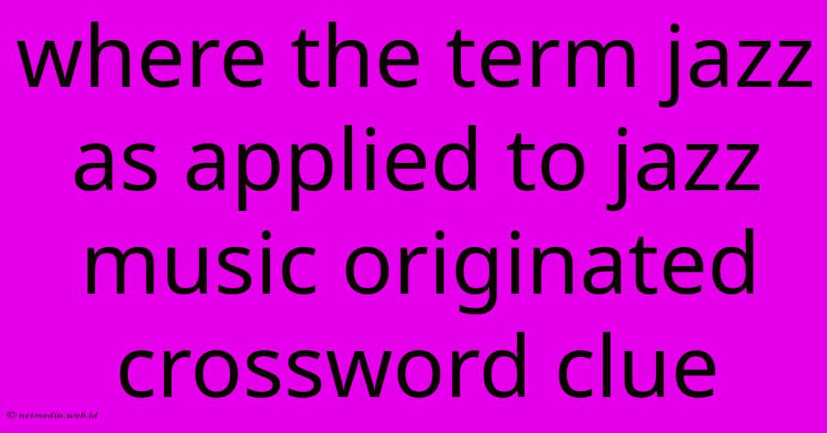 Where The Term Jazz As Applied To Jazz Music Originated Crossword Clue Where The Term Jazz As Applied To Jazz Music Originated Crossword Clue
