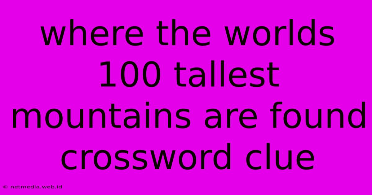 Where The Worlds 100 Tallest Mountains Are Found Crossword Clue