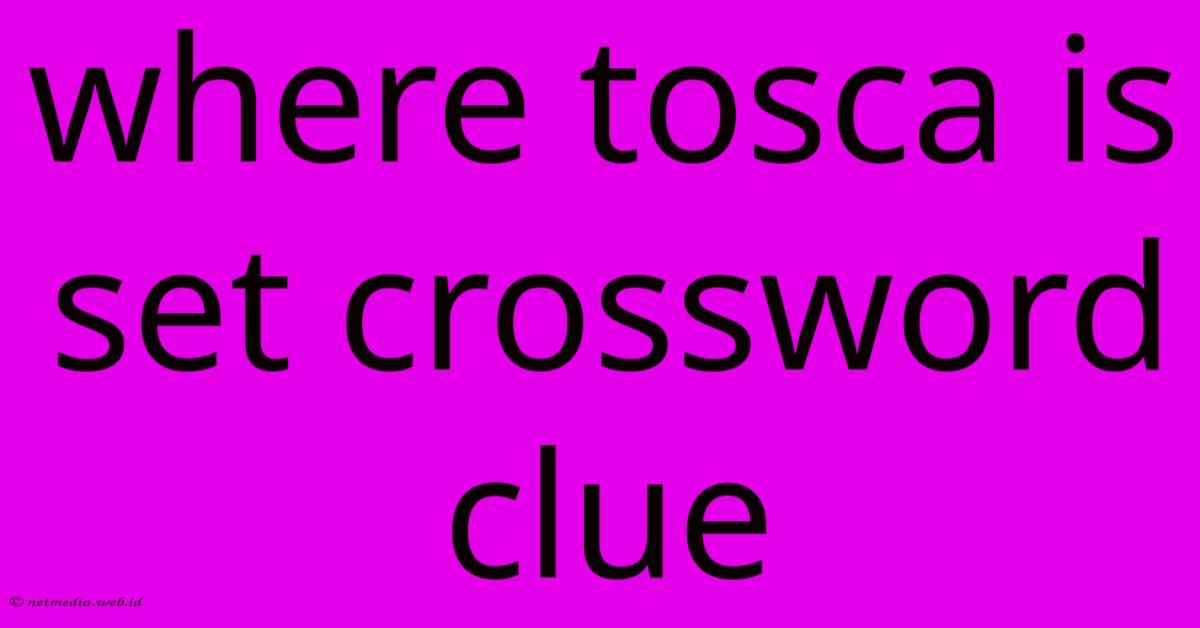 Where Tosca Is Set Crossword Clue