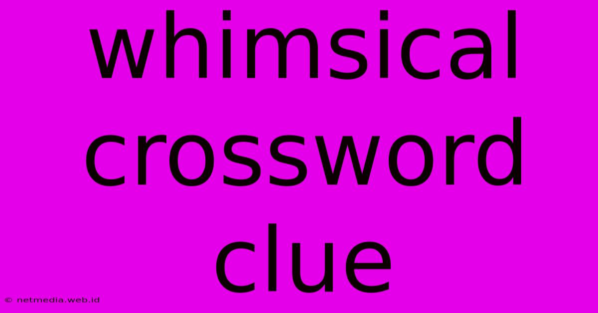 Whimsical Crossword Clue