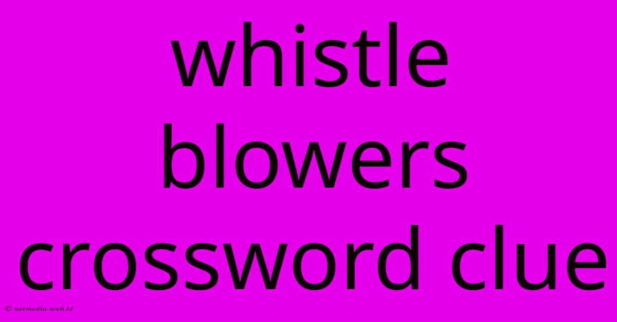 Whistle Blowers Crossword Clue Whistle Blowers Crossword Clue