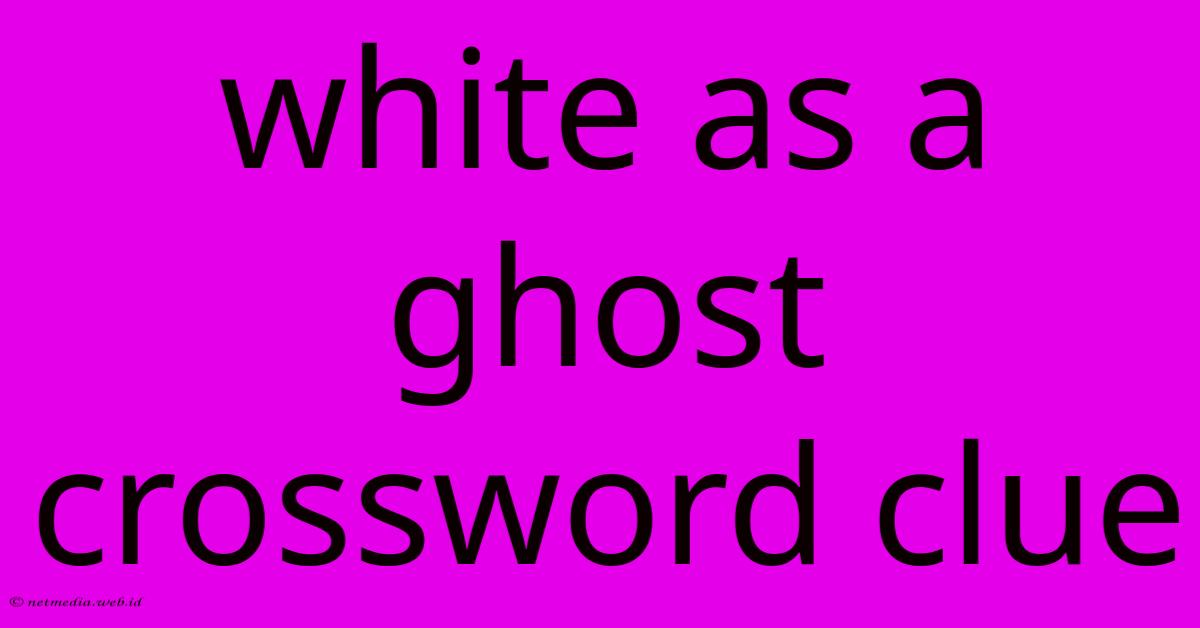 White As A Ghost Crossword Clue